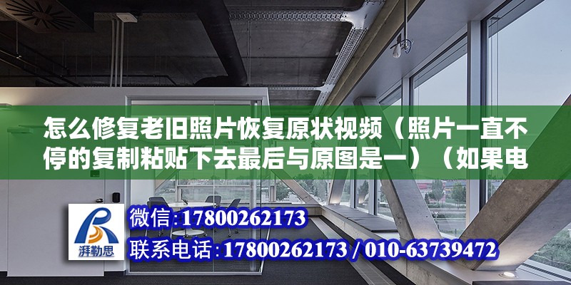 怎么修復(fù)老舊照片恢復(fù)原狀視頻（照片一直不停的復(fù)制粘貼下去最后與原圖是一）（如果電腦直接復(fù)制粘貼可能導(dǎo)致“丟失的”數(shù)據(jù)）