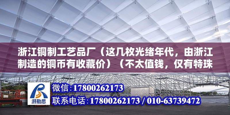 浙江銅制工藝品廠（這幾枚光緒年代，由浙江制造的銅幣有收藏價）（不太值錢，僅有特珠版別才有點價值，寥寥無幾,謝謝請帖） 裝飾工裝施工