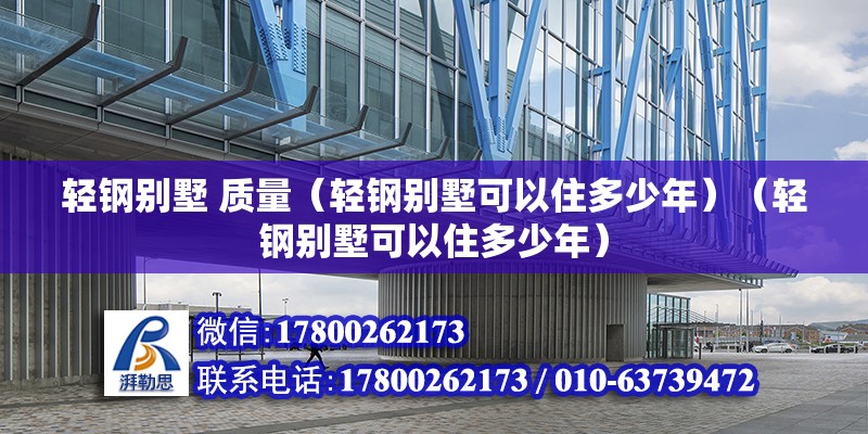 輕鋼別墅 質量（輕鋼別墅可以住多少年）（輕鋼別墅可以住多少年） 鋼結構跳臺施工