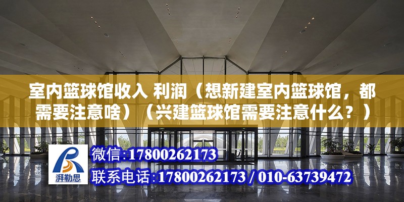 室內籃球館收入 利潤（想新建室內籃球館，都需要注意啥）（興建籃球館需要注意什么？） 鋼結構蹦極設計