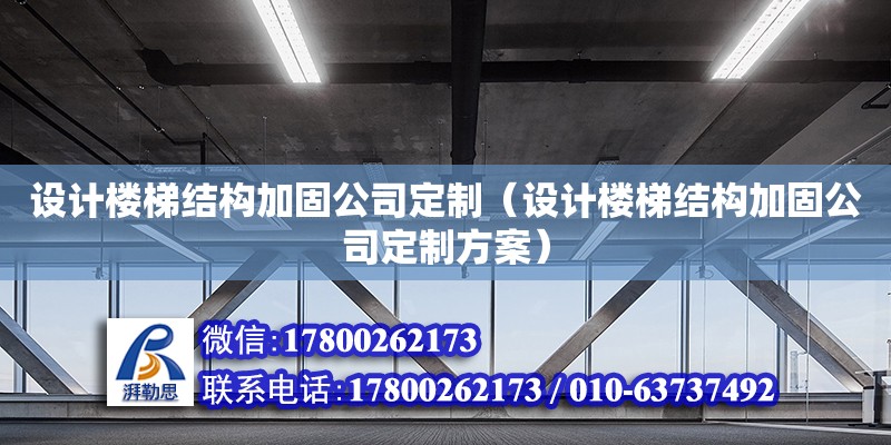 設計樓梯結構加固公司定制（設計樓梯結構加固公司定制方案）