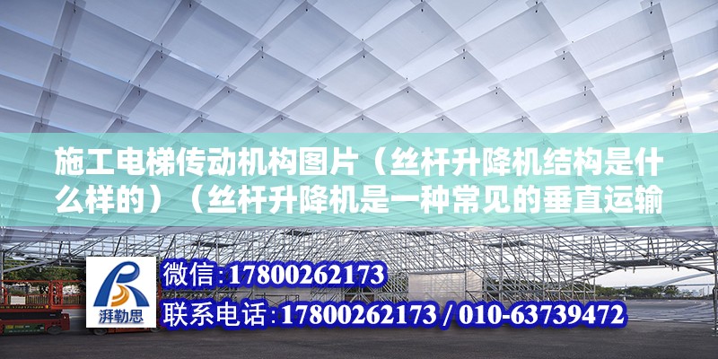 施工電梯傳動(dòng)機(jī)構(gòu)圖片（絲桿升降機(jī)結(jié)構(gòu)是什么樣的）（絲桿升降機(jī)是一種常見的垂直運(yùn)輸設(shè)備，其結(jié)構(gòu)簡單可靠） 結(jié)構(gòu)框架設(shè)計(jì)