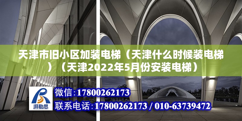 天津市舊小區加裝電梯（天津什么時候裝電梯）（天津2022年5月份安裝電梯）