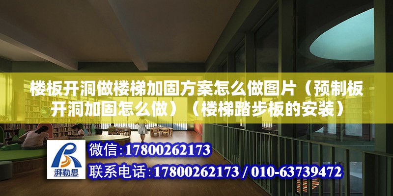 樓板開洞做樓梯加固方案怎么做圖片（預制板開洞加固怎么做）（樓梯踏步板的安裝） 鋼結構鋼結構螺旋樓梯施工