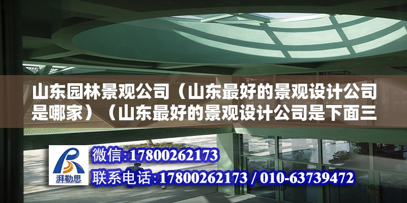 山東園林景觀公司（山東最好的景觀設計公司是哪家）（山東最好的景觀設計公司是下面三家，你可以去看看） 裝飾工裝施工