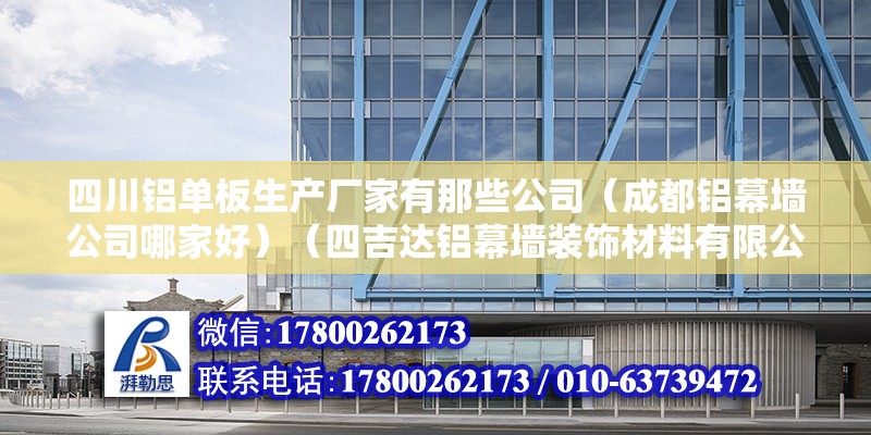 四川鋁單板生產廠家有那些公司（成都鋁幕墻公司哪家好）（四吉達鋁幕墻裝飾材料有限公司好，位處成都市金堂縣成阿工業園） 結構工業裝備設計