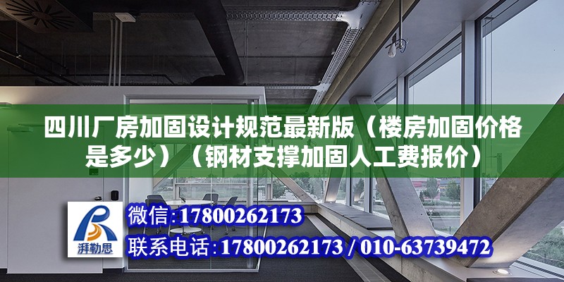 四川廠房加固設(shè)計規(guī)范最新版（樓房加固價格是多少）（鋼材支撐加固人工費報價） 結(jié)構(gòu)框架施工