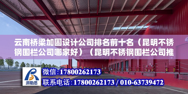 云南橋梁加固設計公司排名前十名（昆明不銹鋼圍欄公司哪家好）（昆明不銹鋼圍欄公司推薦） 裝飾幕墻設計