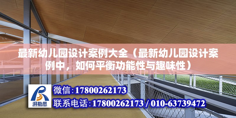 最新幼兒園設計案例大全（最新幼兒園設計案例中，如何平衡功能性與趣味性）