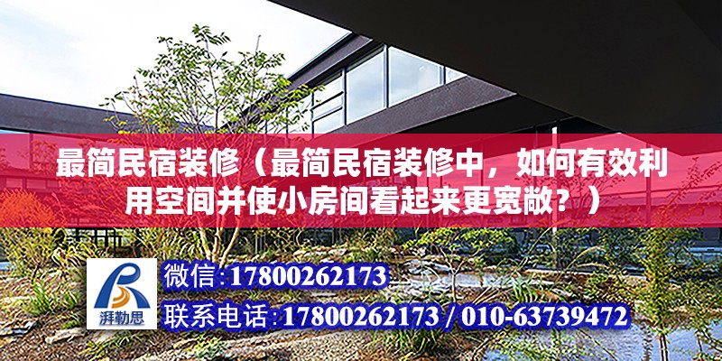 最簡民宿裝修（最簡民宿裝修中，如何有效利用空間并使小房間看起來更寬敞？）