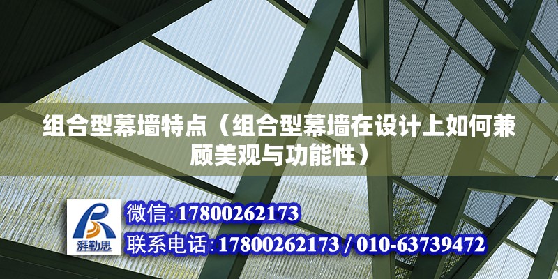 組合型幕墻特點（組合型幕墻在設計上如何兼顧美觀與功能性）