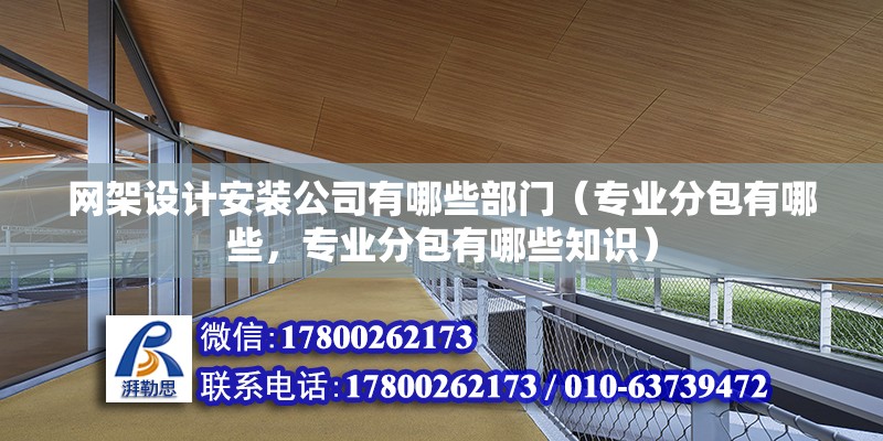 網架設計安裝公司有哪些部門（專業分包有哪些，專業分包有哪些知識） 北京加固設計（加固設計公司）