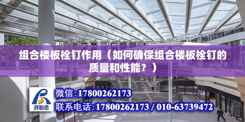 組合樓板栓釘作用（如何確保組合樓板栓釘的質量和性能？） 北京鋼結構設計問答