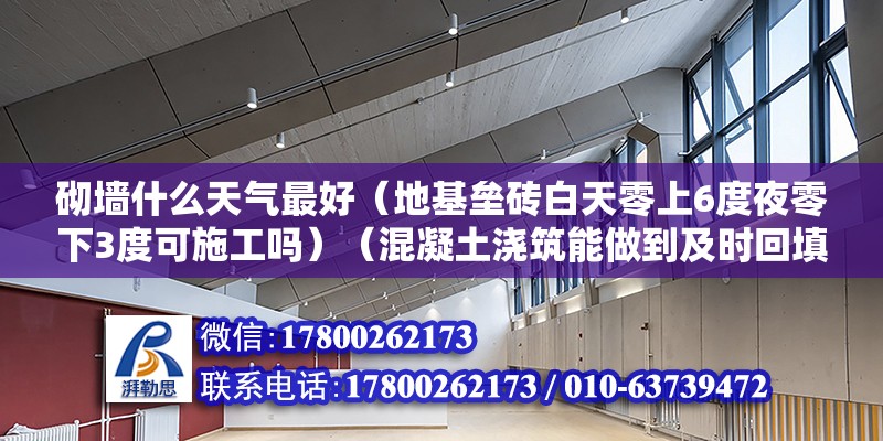 砌墻什么天氣最好（地基壘磚白天零上6度夜零下3度可施工嗎）（混凝土澆筑能做到及時回填土方或比較有效苫蓋隔溫） 結構砌體設計