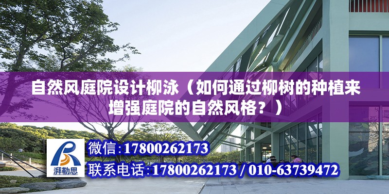 自然風庭院設計柳泳（如何通過柳樹的種植來增強庭院的自然風格？） 北京鋼結構設計問答