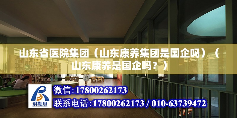 山東省醫院集團（山東康養集團是國企嗎）（山東康養是國企嗎？） 建筑方案設計