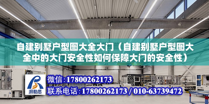 自建別墅戶型圖大全大門（自建別墅戶型圖大全中的大門安全性如何保障大門的安全性） 北京鋼結構設計問答