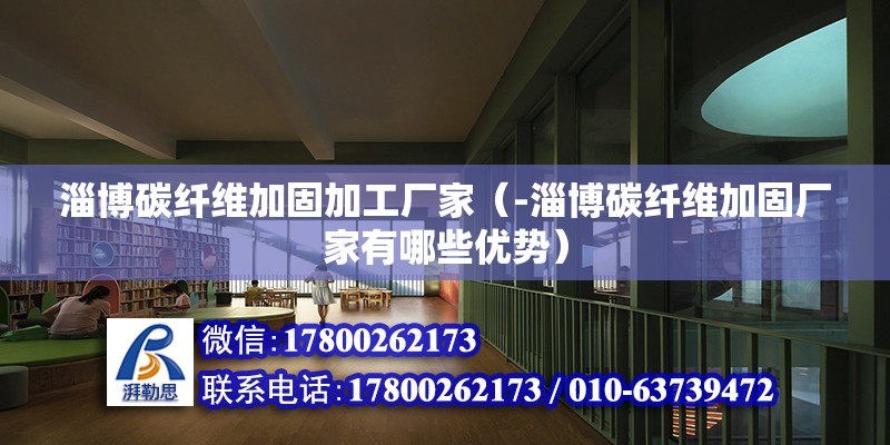 淄博碳纖維加固加工廠家（-淄博碳纖維加固廠家有哪些優勢） 北京鋼結構設計問答