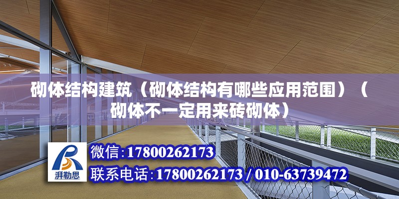 砌體結構建筑（砌體結構有哪些應用范圍）（砌體不一定用來磚砌體） 北京加固設計