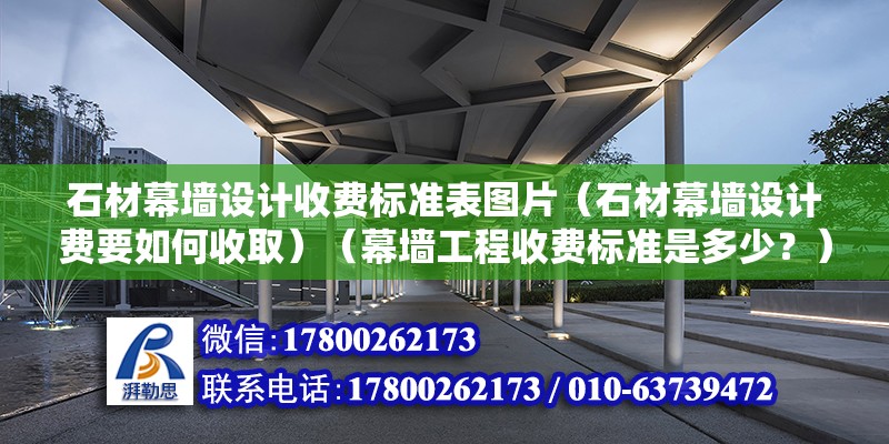 石材幕墻設計收費標準表圖片（石材幕墻設計費要如何收取）（幕墻工程收費標準是多少？） 結構地下室施工