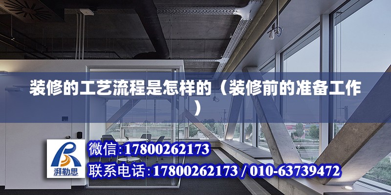 裝修的工藝流程是怎樣的（裝修前的準備工作） 北京鋼結構設計問答