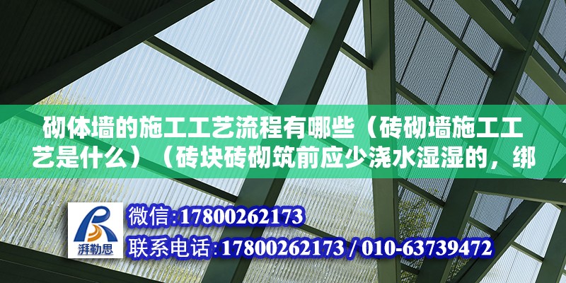 砌體墻的施工工藝流程有哪些（磚砌墻施工工藝是什么）（磚塊磚砌筑前應(yīng)少澆水濕濕的，綁扎法擺腳，） 裝飾工裝施工