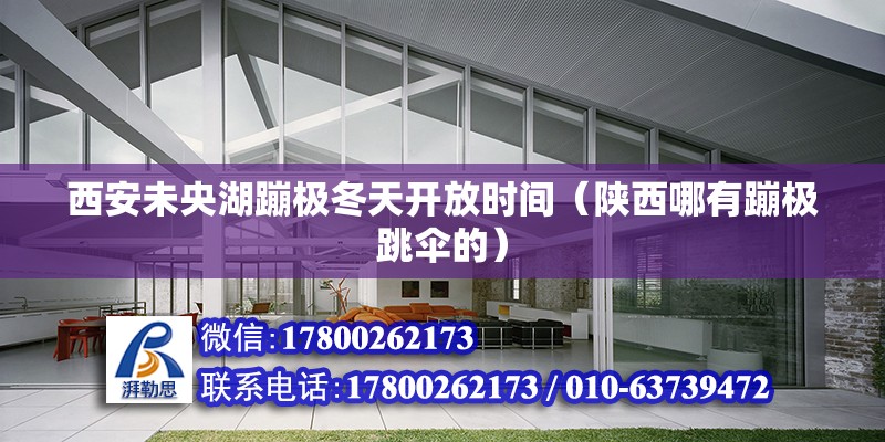 西安未央湖蹦極冬天開放時間（陜西哪有蹦極跳傘的） 結構砌體施工