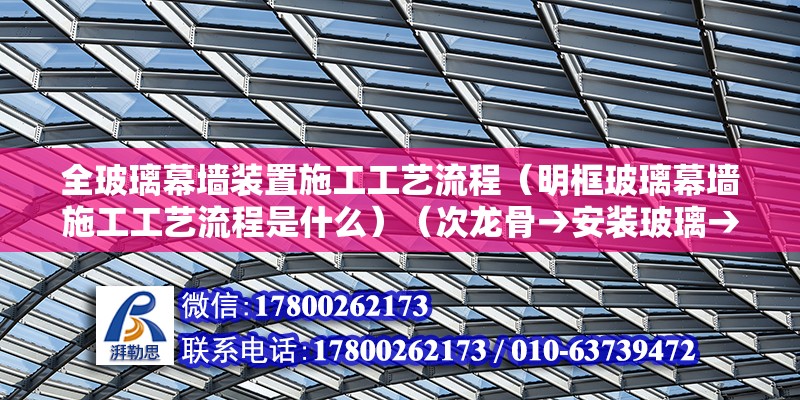 全玻璃幕墻裝置施工工藝流程（明框玻璃幕墻施工工藝流程是什么）（次龍骨→安裝玻璃→安蓋板及裝飾壓條） 結(jié)構(gòu)橋梁鋼結(jié)構(gòu)設(shè)計