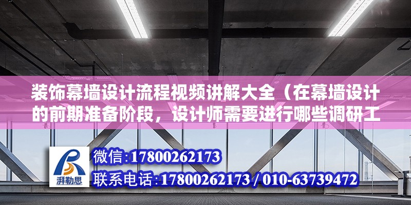 裝飾幕墻設(shè)計流程視頻講解大全（在幕墻設(shè)計的前期準備階段，設(shè)計師需要進行哪些調(diào)研工作） 北京鋼結(jié)構(gòu)設(shè)計問答