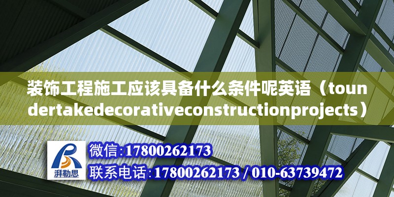 裝飾工程施工應(yīng)該具備什么條件呢英語（toundertakedecorativeconstructionprojects） 北京鋼結(jié)構(gòu)設(shè)計(jì)問答