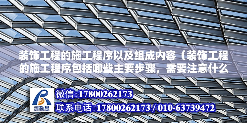 裝飾工程的施工程序以及組成內容（裝飾工程的施工程序包括哪些主要步驟，需要注意什么） 北京鋼結構設計問答