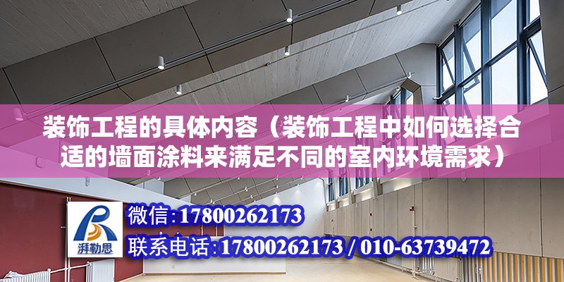 裝飾工程的具體內(nèi)容（裝飾工程中如何選擇合適的墻面涂料來滿足不同的室內(nèi)環(huán)境需求） 北京鋼結(jié)構(gòu)設(shè)計問答