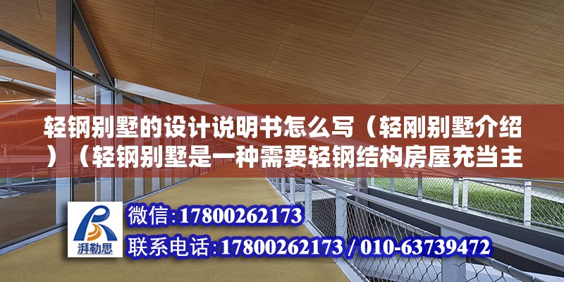 輕鋼別墅的設計說明書怎么寫（輕剛別墅介紹）（輕鋼別墅是一種需要輕鋼結構房屋充當主體的房屋充當主體的別墅） 鋼結構框架施工