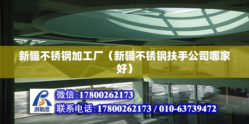 新疆不銹鋼加工廠（新疆不銹鋼扶手公司哪家好） 建筑消防施工