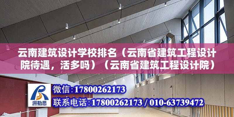 云南建筑設計學校排名（云南省建筑工程設計院待遇，活多嗎）（云南省建筑工程設計院） 裝飾幕墻施工