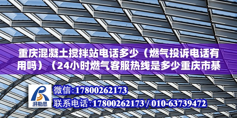 重慶混凝土攪拌站電話多少（燃氣投訴電話有用嗎）（24小時燃氣客服熱線是多少重慶市綦江區的區號是多少） 鋼結構鋼結構停車場施工