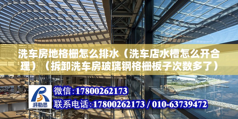 洗車房地格柵怎么排水（洗車店水槽怎么開合理）（拆卸洗車房玻璃鋼格柵板子次數多了） 結構機械鋼結構施工