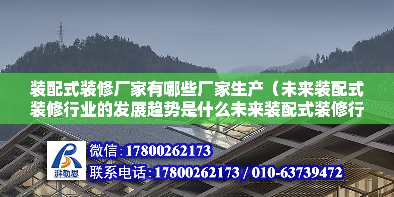 裝配式裝修廠家有哪些廠家生產(chǎn)（未來裝配式裝修行業(yè)的發(fā)展趨勢是什么未來裝配式裝修行業(yè)發(fā)展趨勢） 北京鋼結(jié)構(gòu)設(shè)計問答