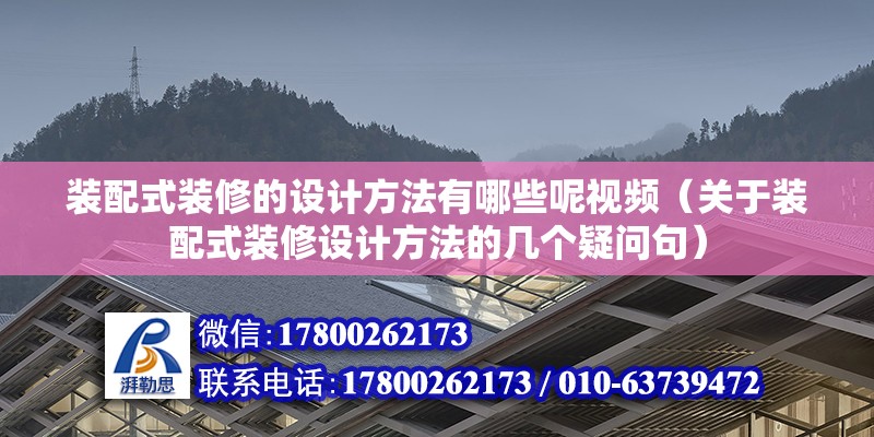 裝配式裝修的設(shè)計(jì)方法有哪些呢視頻（關(guān)于裝配式裝修設(shè)計(jì)方法的幾個(gè)疑問(wèn)句） 北京鋼結(jié)構(gòu)設(shè)計(jì)問(wèn)答