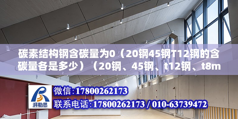 碳素結構鋼含碳量為0（20鋼45鋼T12鋼的含碳量各是多少）（20鋼、45鋼、t12鋼、t8mn鋼、t8mn是什么意思？） 裝飾幕墻設計