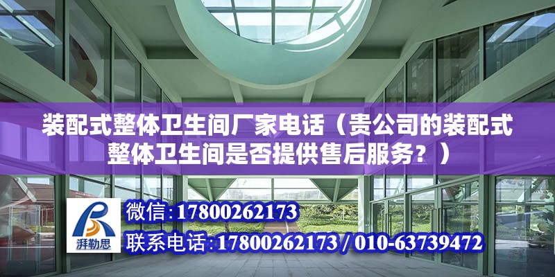 裝配式整體衛生間廠家電話（貴公司的裝配式整體衛生間是否提供售后服務？） 北京鋼結構設計問答