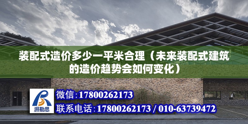 裝配式造價多少一平米合理（未來裝配式建筑的造價趨勢會如何變化） 北京鋼結構設計問答