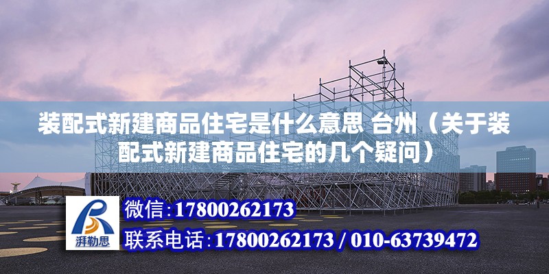 裝配式新建商品住宅是什么意思 臺州（關(guān)于裝配式新建商品住宅的幾個疑問） 北京鋼結(jié)構(gòu)設(shè)計問答