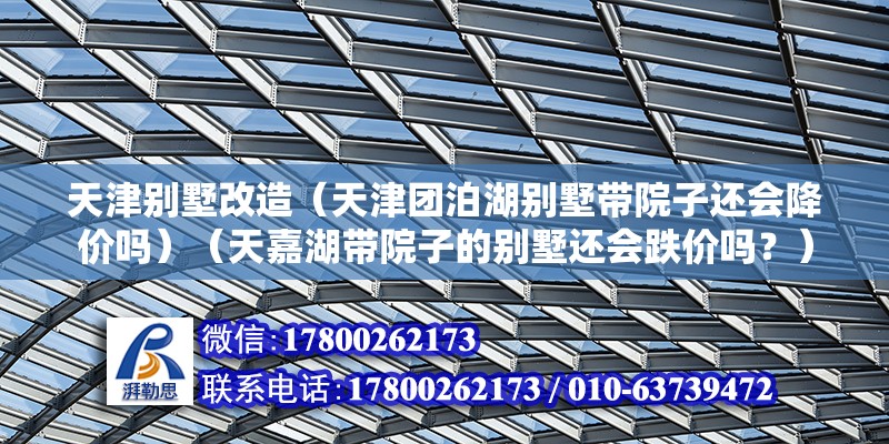 天津別墅改造（天津團泊湖別墅帶院子還會降價嗎）（天嘉湖帶院子的別墅還會跌價嗎？） 鋼結構跳臺施工