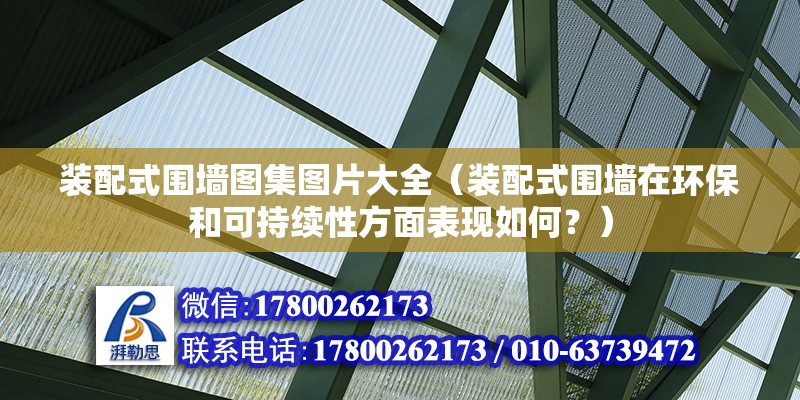 裝配式圍墻圖集圖片大全（裝配式圍墻在環(huán)保和可持續(xù)性方面表現(xiàn)如何？） 北京鋼結(jié)構(gòu)設(shè)計問答