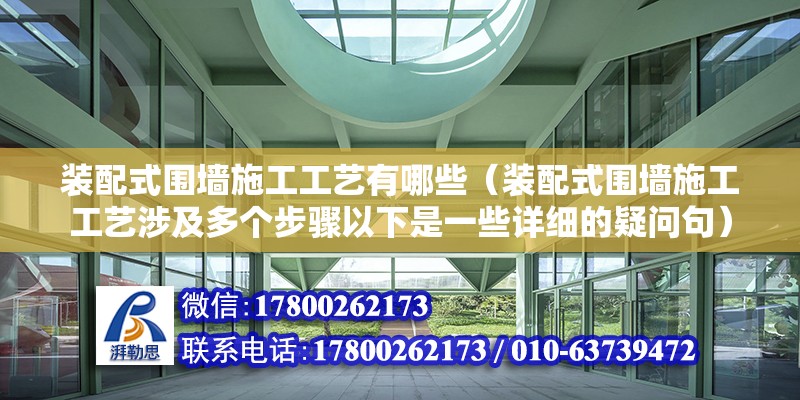 裝配式圍墻施工工藝有哪些（裝配式圍墻施工工藝涉及多個(gè)步驟以下是一些詳細(xì)的疑問(wèn)句） 北京鋼結(jié)構(gòu)設(shè)計(jì)問(wèn)答