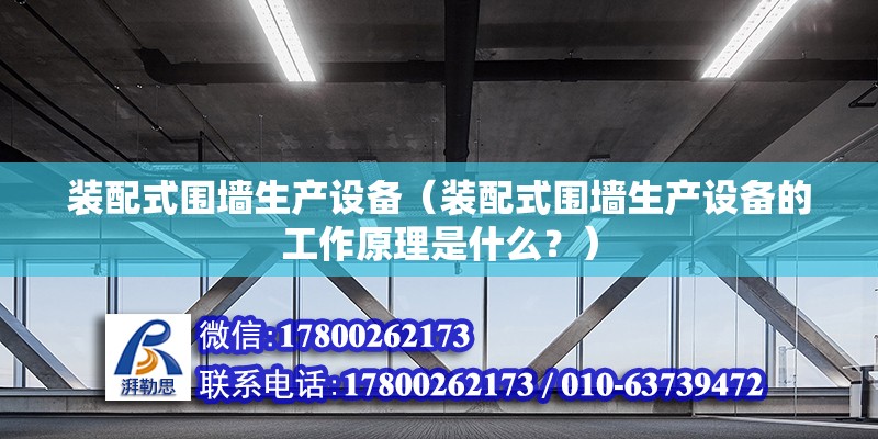 裝配式圍墻生產設備（裝配式圍墻生產設備的工作原理是什么？） 北京鋼結構設計問答