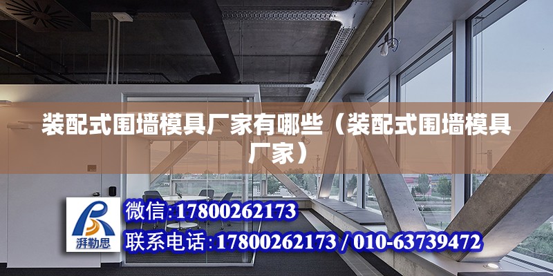 裝配式圍墻模具廠家有哪些（裝配式圍墻模具廠家） 北京鋼結構設計問答