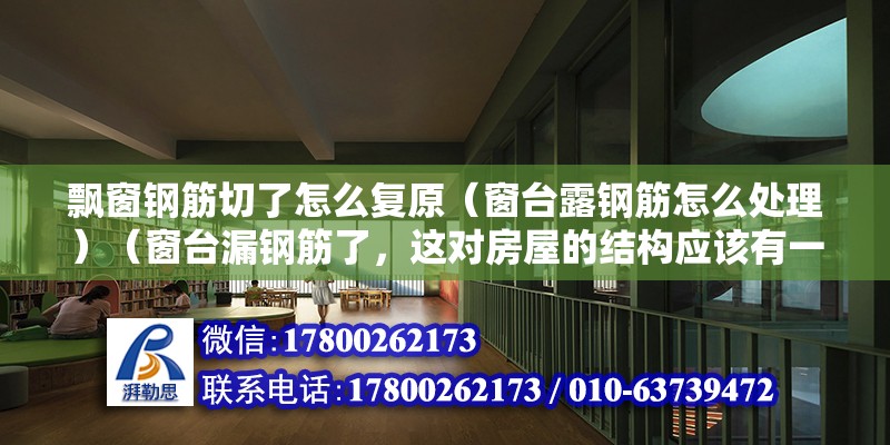 飄窗鋼筋切了怎么復原（窗臺露鋼筋怎么處理）（窗臺漏鋼筋了，這對房屋的結構應該有一定的影響的） 結構電力行業施工