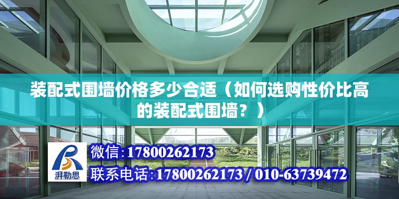 裝配式圍墻價格多少合適（如何選購性價比高的裝配式圍墻？） 北京鋼結構設計問答